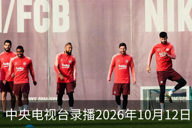 中央电视台录播2026年10月12日至18日乒乓球比赛