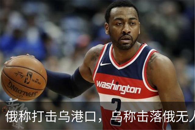 俄称打击乌港口，乌称击落俄无人机