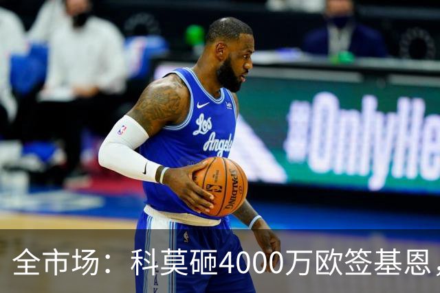 全市场：科莫砸4000万欧签基恩，但杜维卡斯表现抢眼