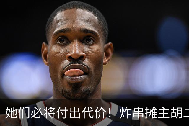 她们必将付出代价！炸串摊主胡二妹不能白死，有人提供法律援助