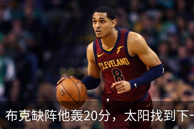 布克缺阵他轰20分，太阳找到下一个格雷森·阿伦？