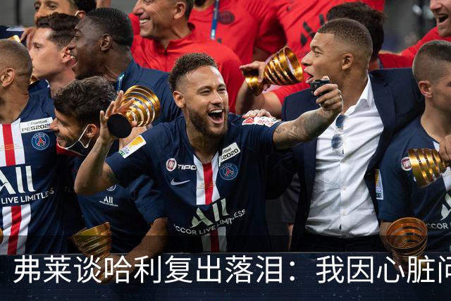 弗莱谈哈利复出落泪：我因心脏问题停赛 复出首战后也曾躲着痛哭
