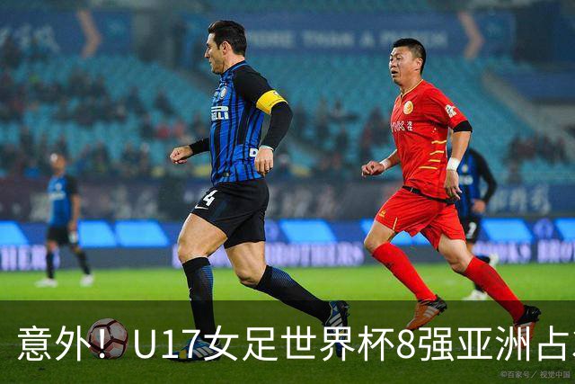 意外！U17女足世界杯8强亚洲占3席 欧洲5队全军覆没