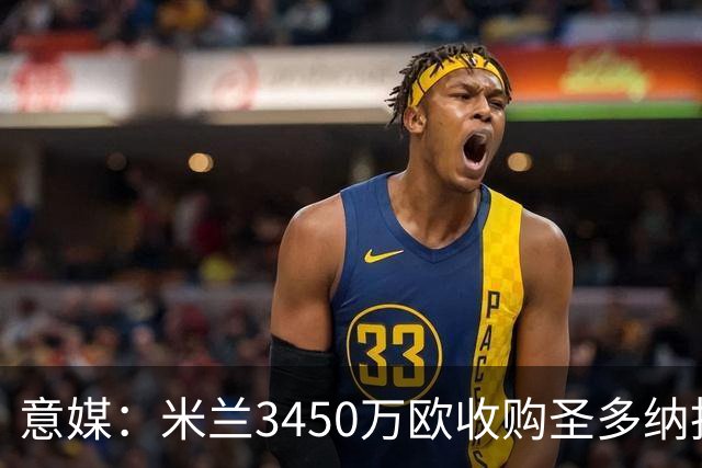 意媒：米兰3450万欧收购圣多纳托土地，但已放弃在该地区建新球场