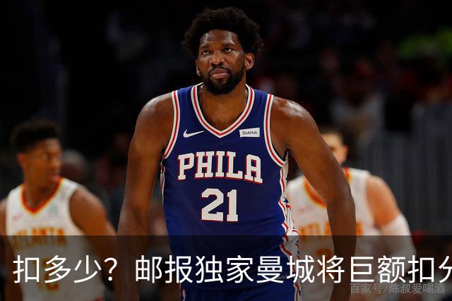 扣多少？邮报独家曼城将巨额扣分降级 目前已21分理论最高114分