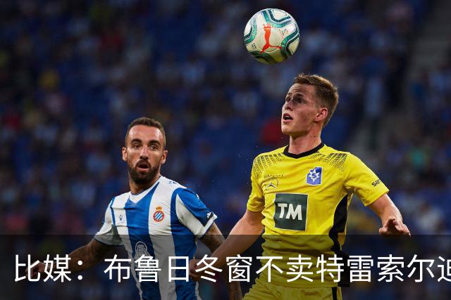 比媒：布鲁日冬窗不卖特雷索尔迪，天价报价也不放人