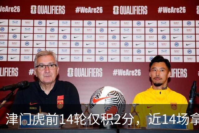 津门虎前14轮仅积2分，近14场拿到29分同期与国安并列最高