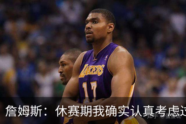 詹姆斯：休赛期我确实认真考虑过重返骑士