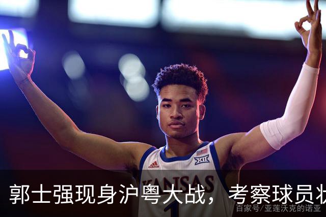 郭士强现身沪粤大战，考察球员状态，为下个月世预赛做准备，胡明轩带伤拼入选门票！