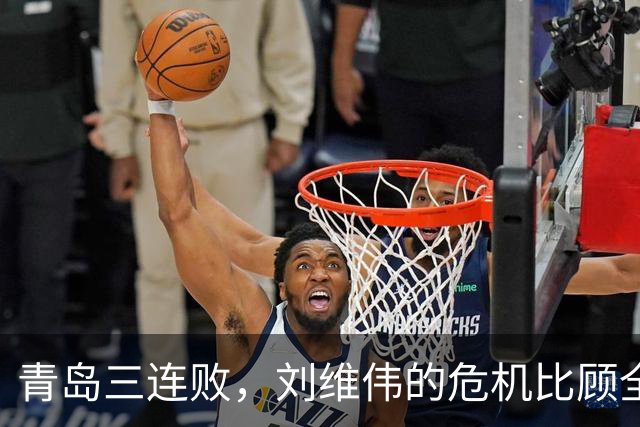 青岛三连败，刘维伟的危机比顾全更安静，却也更难救
