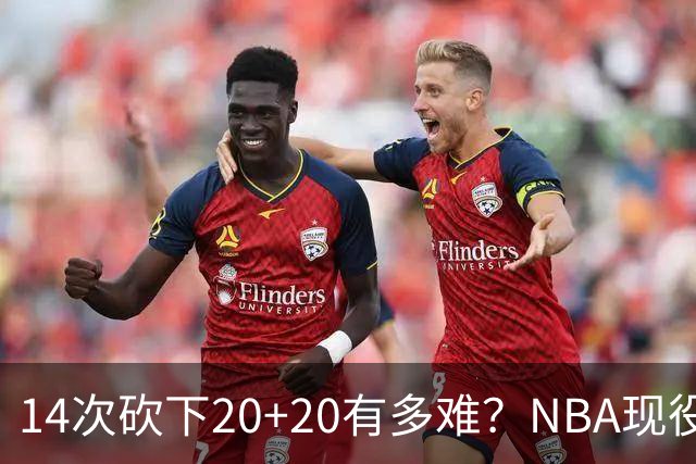 14次砍下20+20有多难？NBA现役仅5人，约基奇22次第二，庄神独一档