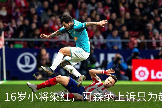16岁小将染红，阿森纳上诉只为赶上对利物浦