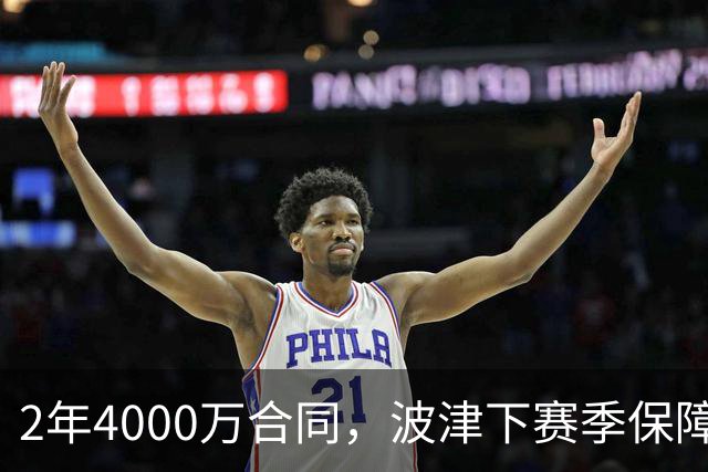 2年4000万合同，波津下赛季保障金仅300万美元