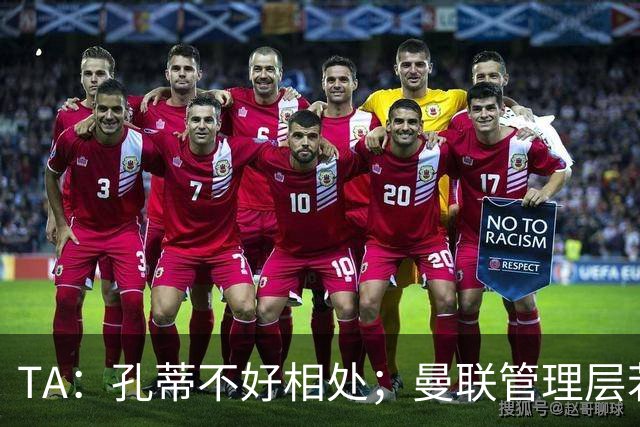 TA：孔蒂不好相处；曼联管理层若因此拒绝他，就是自身问题